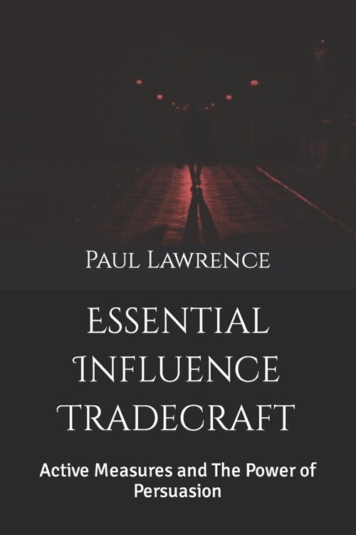 Essential Influence Tradecraft: Active Measures and The Power of Persuasion (Paperback)
