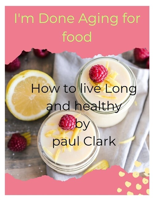 Im Done Aging for food: How to live Long and healthy (Paperback)