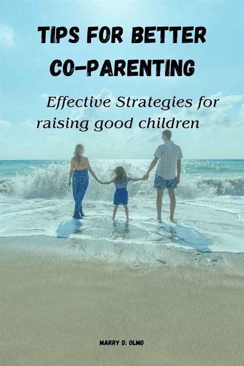 Tips for Better Co-Parenting: Effective Strategies for Raising Good Children (Paperback)
