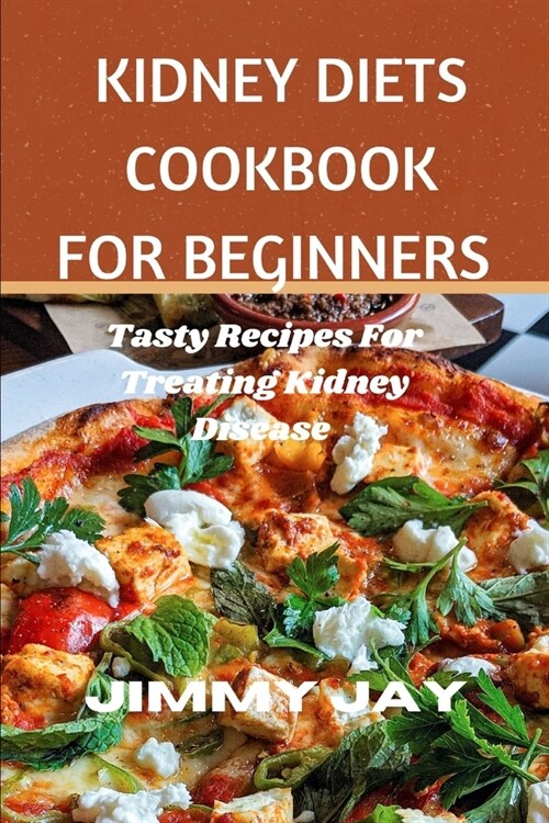 Kidney Diet Cookbook For Beginners: Tasty recipes for treating kidney diseases (Paperback)