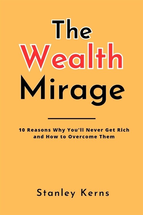 The Wealth Mirage: 10 Reasons Why Youll Never Get Rich and How to Overcome Them (Paperback)