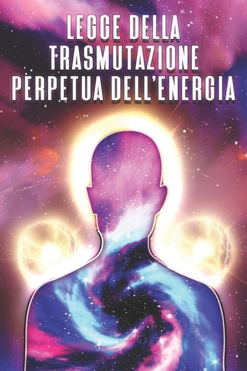 Legge Della Trasmutazione Perpetua Dellenergia: Le leggi delluniverso #9 (Paperback)