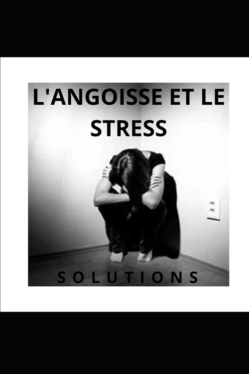 LAngoisse Et Le Stress: Solutions (Paperback)