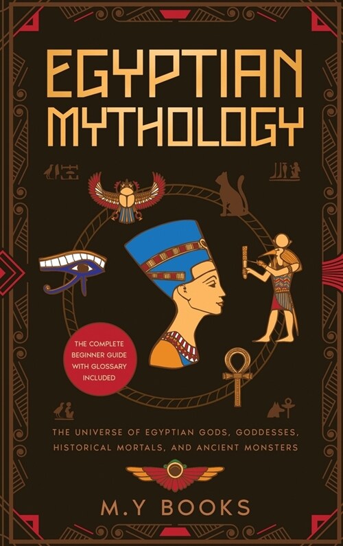 Egyptian Mythology: Entertaining Introduction of Egyptian Gods, Goddesses, Historical Mortals, and Ancient Monsters Glossary included (Hardcover)