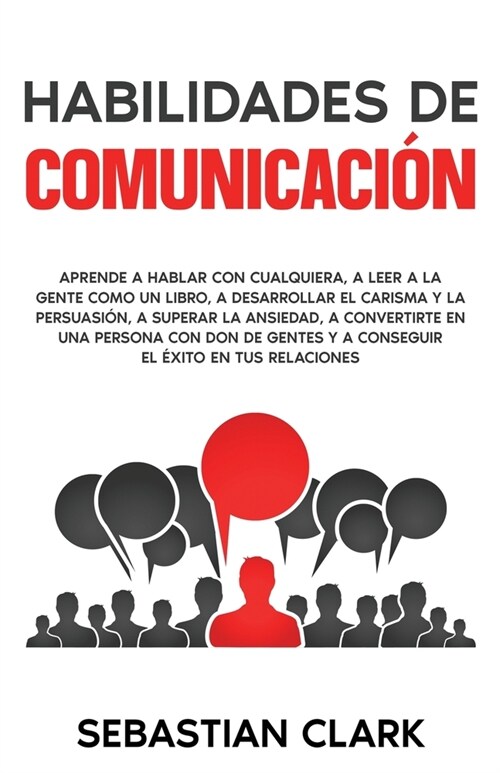 Habilidades De Comunicaci?: Aprende a hablar con cualquiera, a leer a la gente como un libro, a desarrollar el carisma y la persuasi?, a superar (Paperback)