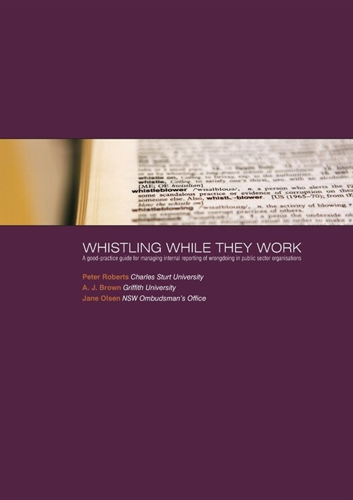 Whistling While They Work: A good-practice guide for managing internal reporting of wrongdoing in public sector organisations (Paperback)