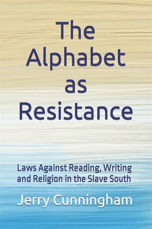 The Alphabet as Resistance: Laws Against Reading, Writing and Religion in the Slave South (Paperback)