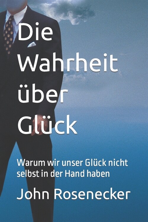 Die Wahrheit ?er Gl?k: Warum wir unser Gl?k nicht selbst in der Hand haben (Paperback)