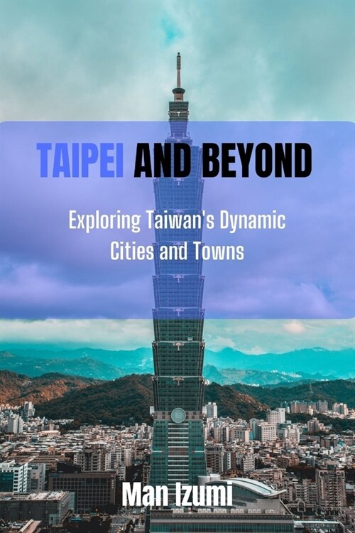 Taipei and Beyond: Exploring Taiwans Dynamic Cities and Towns (Paperback)