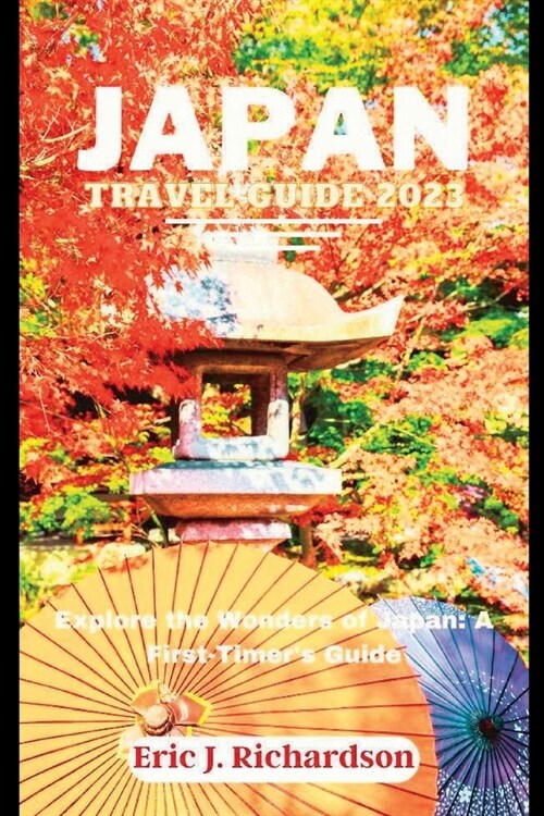 Japan Travel Guide 2023: Explore the Wonders of Japan: A First-Timers Guide (Paperback)