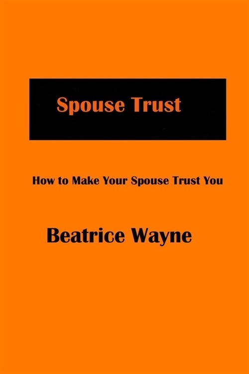 Spouse Trust: How to Make Your Spouse Trust You (Paperback)