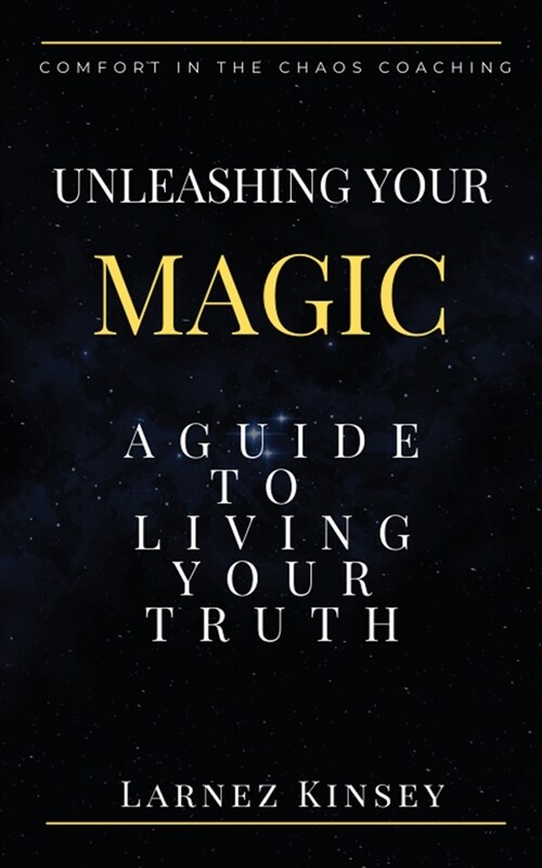 Unleashing Your Magic: A guide to Living Your Truth (Paperback)