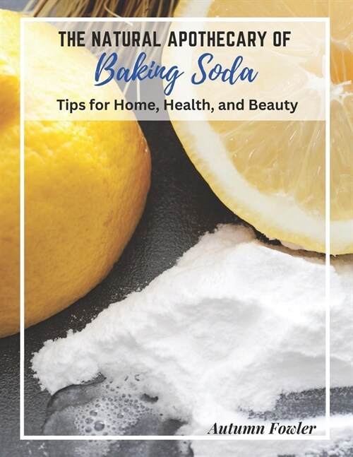 The Natural Apothecary of Baking Soda: Tips for Home, Health, and Beauty (Paperback)