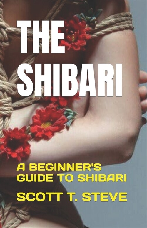 The Shibari: A Beginners Guide to Shibari (Paperback)