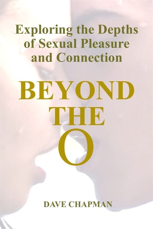 Beyond the O: Exploring the Depths of Sexual Pleasure and Connection (Paperback)
