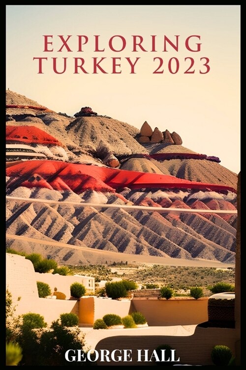 Exploring Turkey 2023: A Comprehensive Guide To An Unforgettable Experience (Paperback)