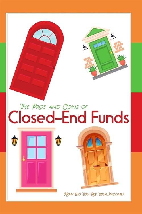 The Pros and Cons of Closed-End Funds: How Do You Like Your Income? (Paperback)