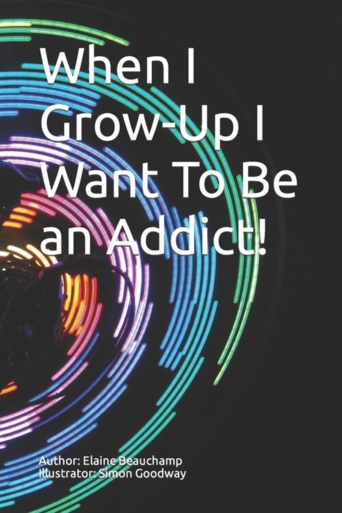 When I Grow-Up I Want To Be an Addict! (Paperback)