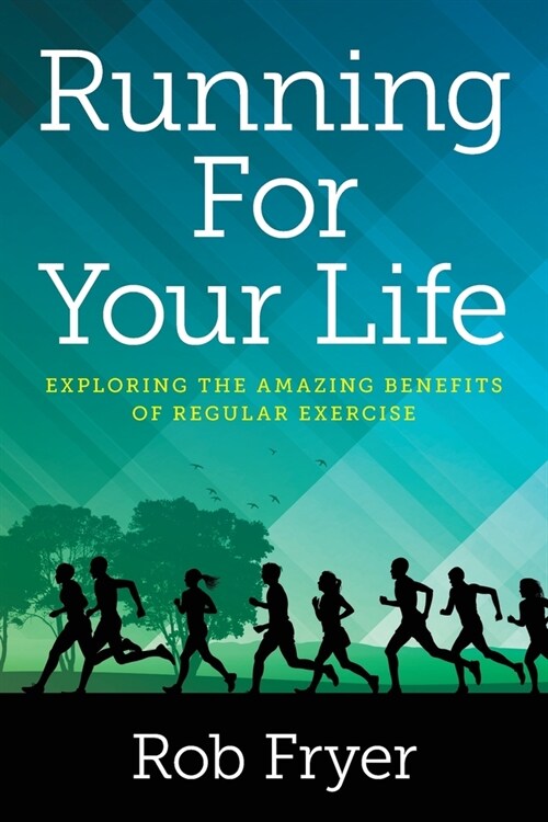 Running For Your Life: Exploring the Amazing Benefits of Regular Exercise (Paperback)