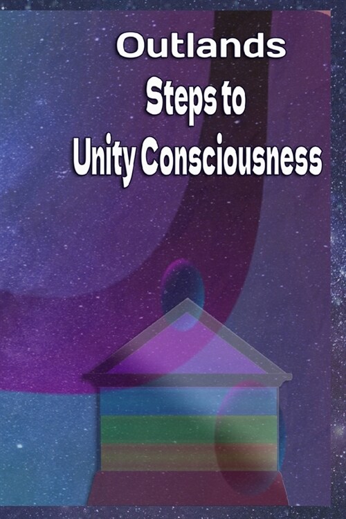Outlands Steps to Unity Consciousness: A guide to our ascension (Paperback)