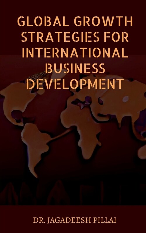 Global Growth Strategies for International Business Development (Paperback)