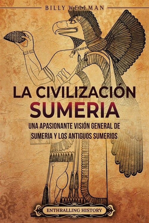 La civilizaci? sumeria: Una apasionante visi? general de Sumeria y los antiguos sumerios (Paperback)