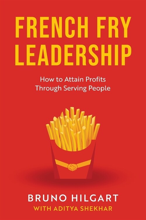 French Fry Leadership: How to Attain Profits Through Serving People (Paperback)
