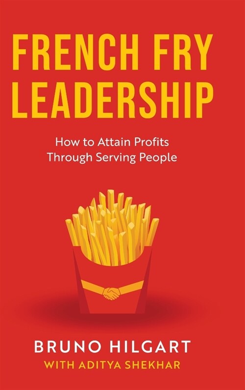 French Fry Leadership: How to Attain Profits Through Serving People (Hardcover)