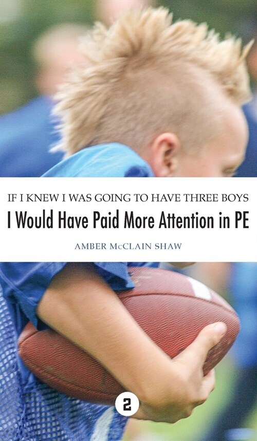 If I Knew I Was Going to Have Three Boys, I Would Have Paid More Attention in PE: Volume 2 (Hardcover)
