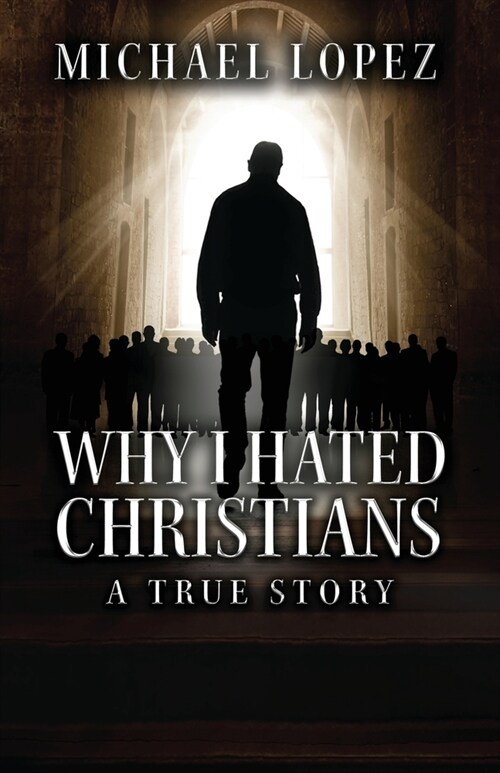 Why I Hated Christians: A True Story (Paperback)