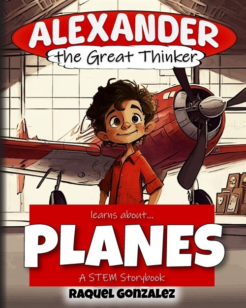 Alexander the Great Thinker learns about... Planes: A STEM Storybook (Paperback)