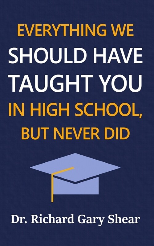 Everything We Should Have Taught You in High School, But Never Did: The Graduation Gift of Lifes Most Important Lessons (Paperback)