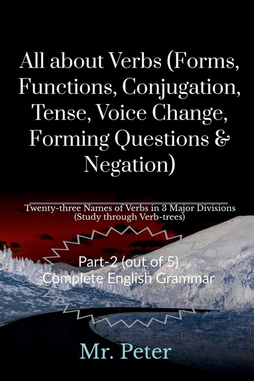 All about Verbs (Forms, Functions, Conjugation, Tense, Voice Change, Forming Questions & Negation) (Paperback)