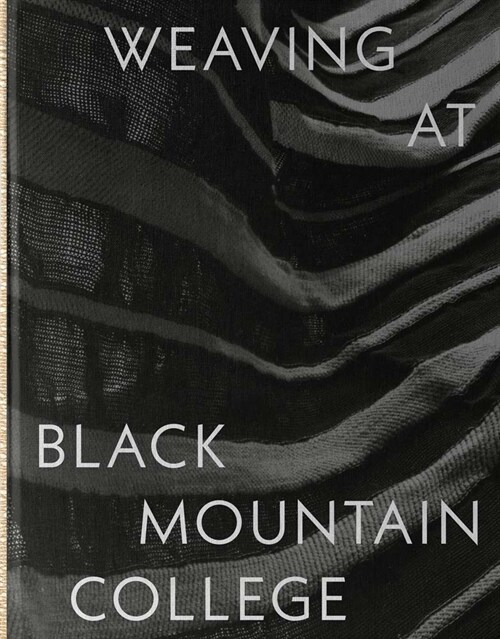 Weaving at Black Mountain College: Anni Albers, Trude Guermonprez, and Their Students (Hardcover)
