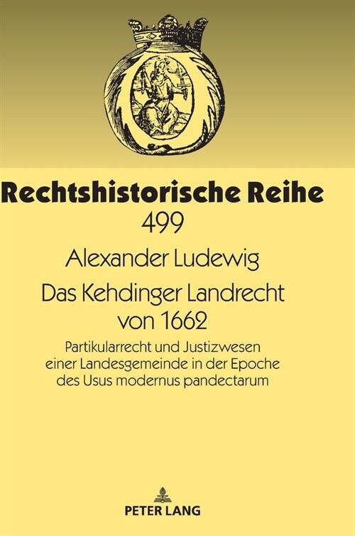 Das Kehdinger Landrecht von 1662: Partikularrecht und Justizwesen einer Landesgemeinde in der Epoche des Usus modernus pandectarum (Hardcover)
