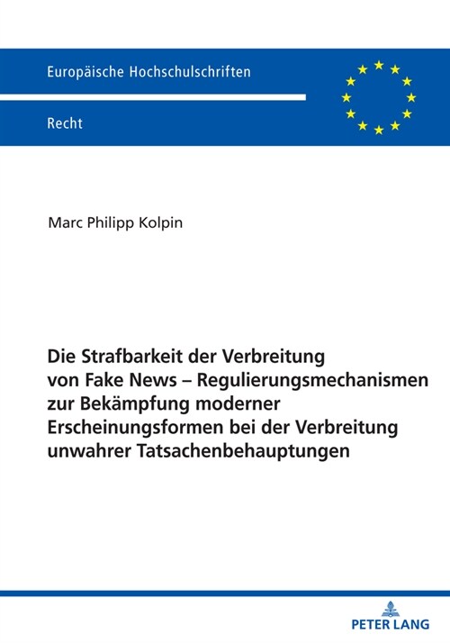 Die Strafbarkeit Der Verbreitung Von Fake News - Regulierungsmechanismen Zur Bekaempfung Moderner Erscheinungsformen Bei Der Verbreitung Unwahrer Tats (Paperback)