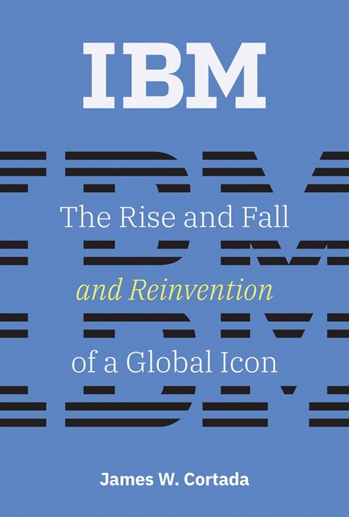 IBM: The Rise and Fall and Reinvention of a Global Icon (Paperback)