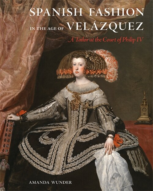 Spanish Fashion in the Age of Vel?quez: A Tailor at the Court of Philip IV (Hardcover)