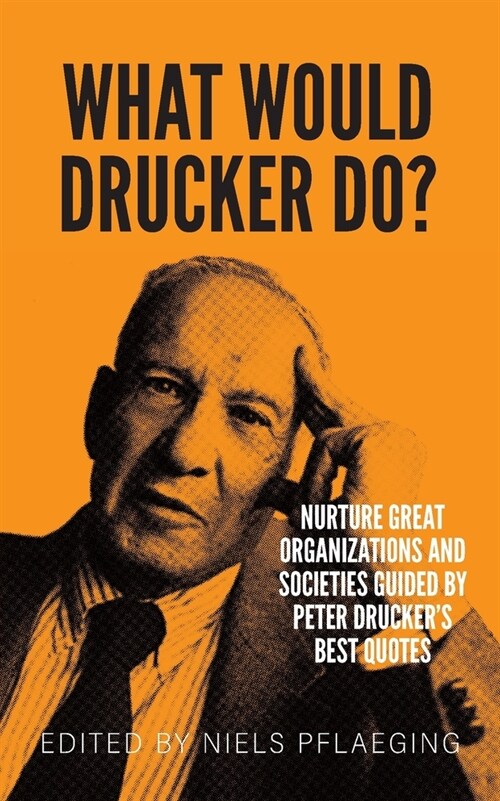 What would Drucker do?: Nurture great organizations and societies guided by Peter Druckers best quotes (Paperback)