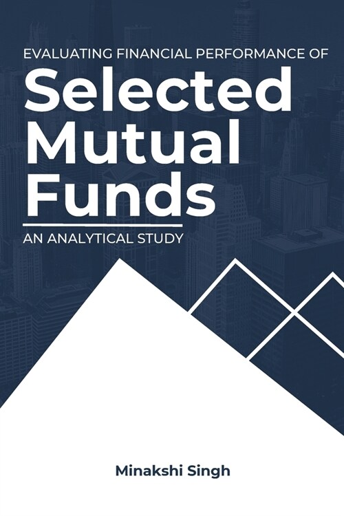 Evaluating Financial Performance of Selected Mutual Funds: an Analytical Study (Paperback)