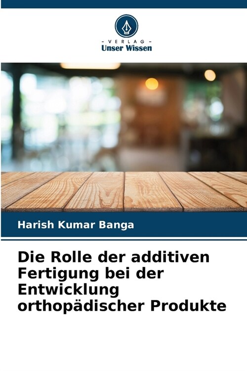 Die Rolle der additiven Fertigung bei der Entwicklung orthop?ischer Produkte (Paperback)