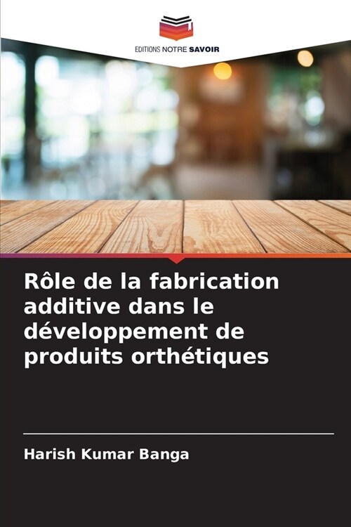 R?e de la fabrication additive dans le d?eloppement de produits orth?iques (Paperback)