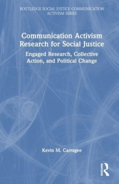 Communication Activism Research for Social Justice : Engaged Research, Collective Action, and Political Change (Hardcover)