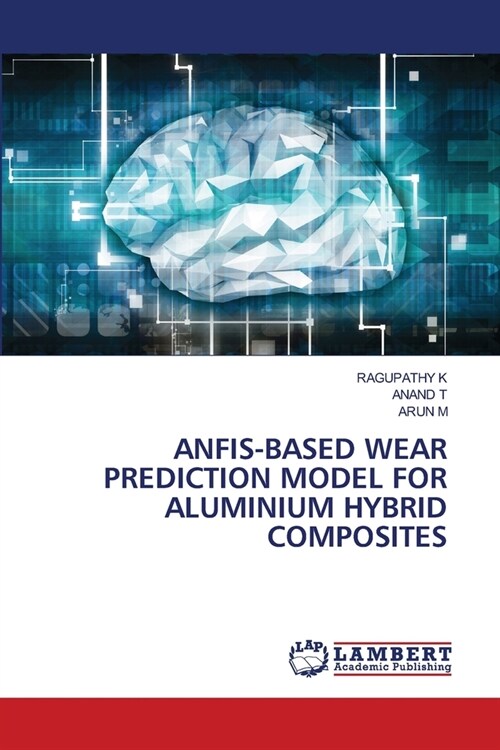 Anfis-Based Wear Prediction Model for Aluminium Hybrid Composites (Paperback)