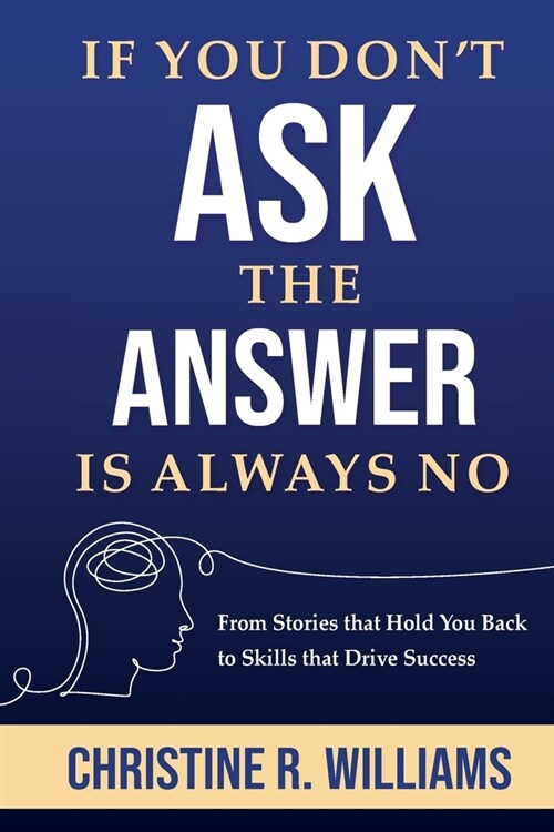 If You Dont Ask, the Answer Is Always No: From Stories that Hold You Back to Skills that Drive Success (Paperback)