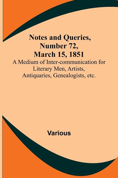 Notes and Queries, Number 72, March 15, 1851; A Medium of Inter-communication for Literary Men, Artists, Antiquaries, Genealogists, etc. (Paperback)