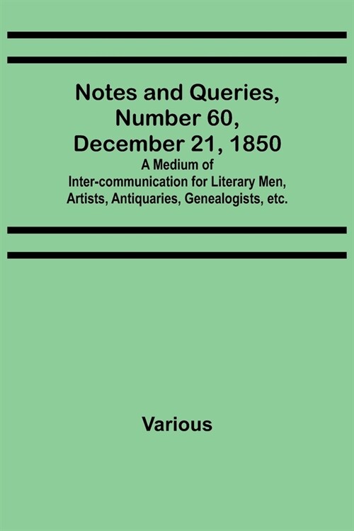 Notes and Queries, Number 60, December 21, 1850; A Medium of Inter-communication for Literary Men, Artists, Antiquaries, Genealogists, etc. (Paperback)