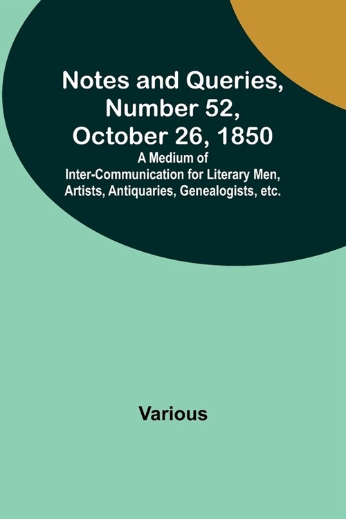 Notes and Queries, Number 52, October 26, 1850; A Medium of Inter-communication for Literary Men, Artists, Antiquaries, Genealogists, etc. (Paperback)