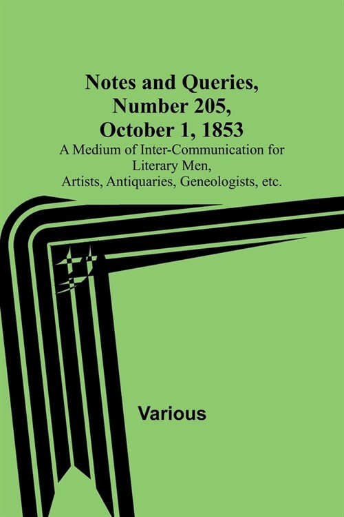 Notes and Queries, Number 205, October 1, 1853; A Medium of Inter-communication for Literary Men, Artists, Antiquaries, Geneologists, etc. (Paperback)