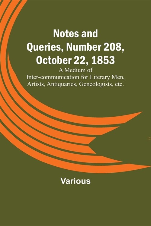 Notes and Queries, Number 208, October 22, 1853; A Medium of Inter-communication for Literary Men, Artists, Antiquaries, Geneologists, etc. (Paperback)